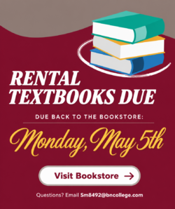 Graphic with a maroon background showing a stack of books in the top right. Large text reads “Rental Textbooks Due.” Below, it says “Due back to the bookstore: Monday, May 5th.” A button reads “Visit Bookstore.” At the bottom: “Questions? Email Sm8492@bncollege.com .”